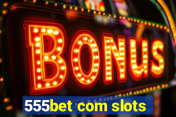 555bet com slots